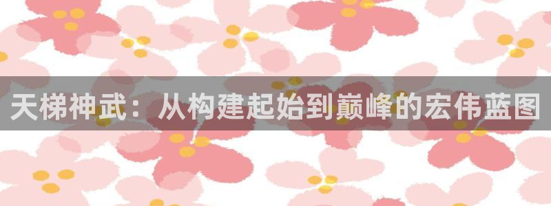 保定威九網(wǎng)絡(luò)科技有限公司是干嘛的：天梯神武：從構(gòu)建起始到巔峰的宏偉藍(lán)圖